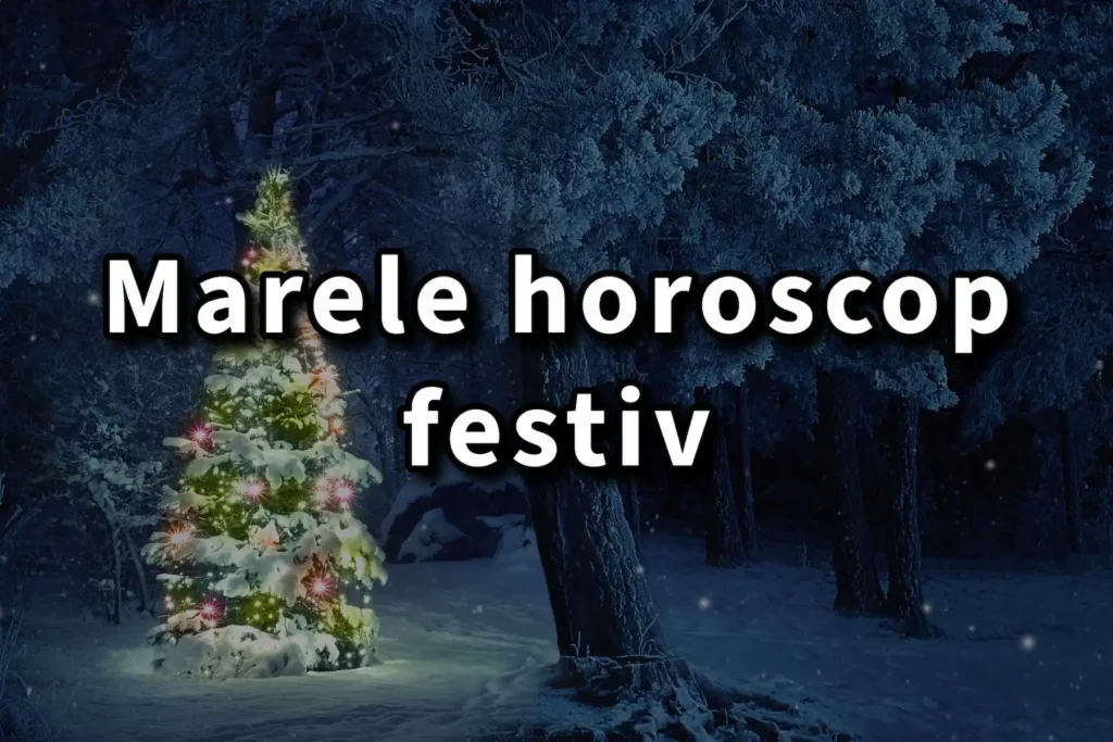 Marele horoscop festiv: 24-25-26 decembrie pentru toate cele 12 zodii! Schimbări uriașe în față!